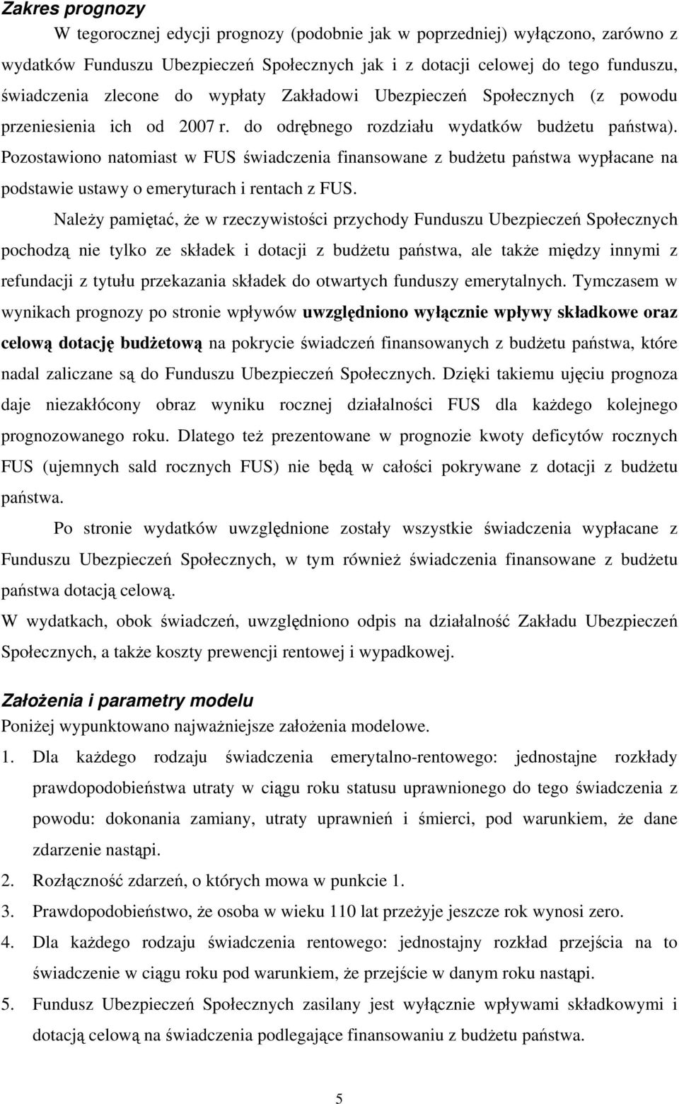 Pozostawiono natomiast w FUS świadczenia finansowane z budżetu państwa wypłacane na podstawie ustawy o emeryturach i rentach z FUS.