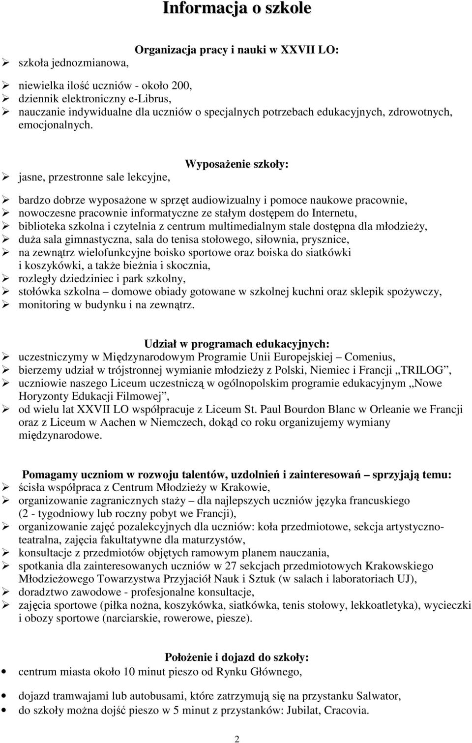 jasne, przestronne sale lekcyjne, WyposaŜenie szkoły: bardzo dobrze wyposaŝone w sprzęt audiowizualny i pomoce naukowe pracownie, nowoczesne pracownie informatyczne ze stałym dostępem do Internetu,