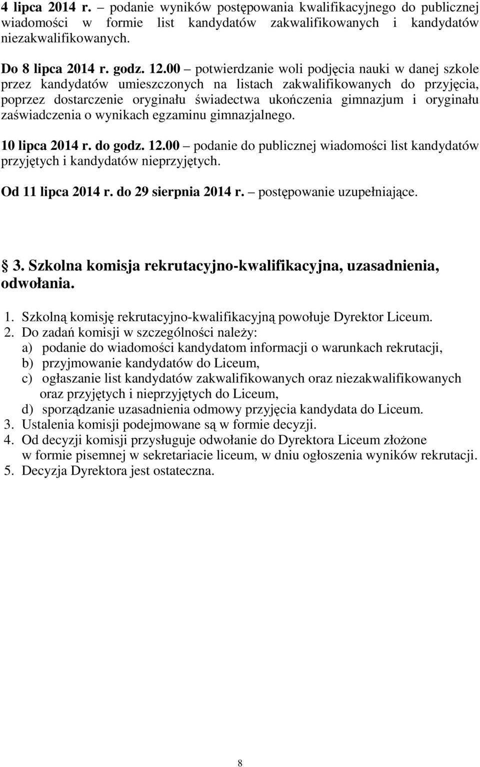 oryginału zaświadczenia o wynikach egzaminu gimnazjalnego. 10 lipca 2014 r. do godz. 12.00 podanie do publicznej wiadomości list kandydatów przyjętych i kandydatów nieprzyjętych. Od 11 lipca 2014 r.