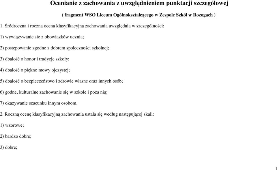 szkolnej; 3) dbałość o honor i tradycje szkoły; 4) dbałość o piękno mowy ojczystej; ) dbałość o bezpieczeństwo i zdrowie własne oraz innych osób; 6) godne,