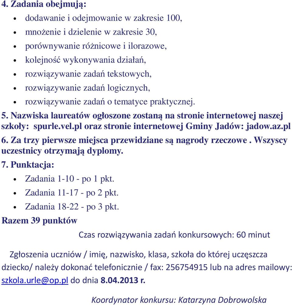 pl oraz stronie internetowej Gminy Jadów: jadow.az.pl 6. Za trzy pierwsze miejsca przewidziane są nagrody rzeczowe. Wszyscy uczestnicy otrzymają dyplomy. 7. Punktacja: Zadania 1-10 - po 1 pkt.