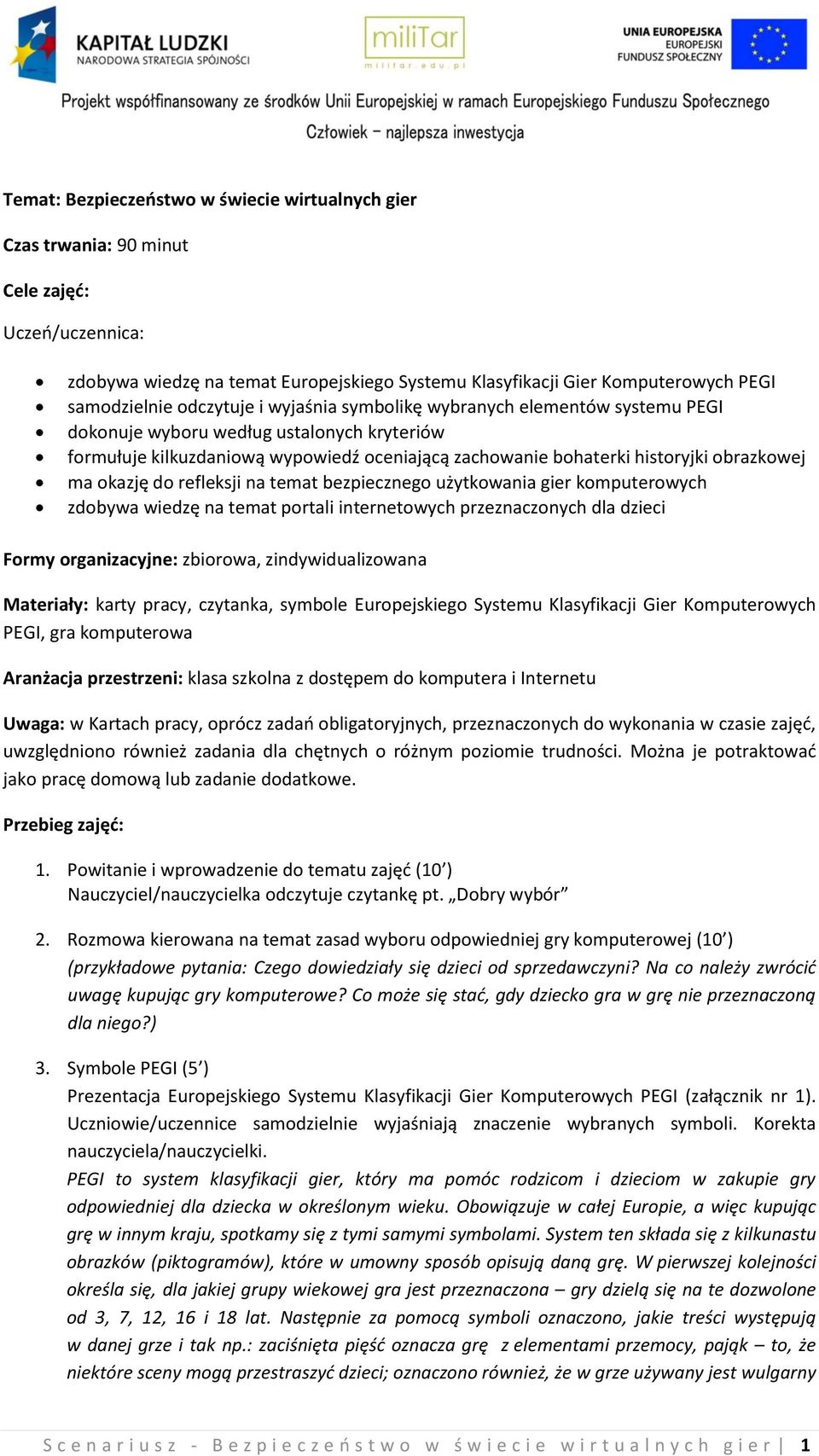 okazję do refleksji na temat bezpiecznego użytkowania gier komputerowych zdobywa wiedzę na temat portali internetowych przeznaczonych dla dzieci Formy organizacyjne: zbiorowa, zindywidualizowana
