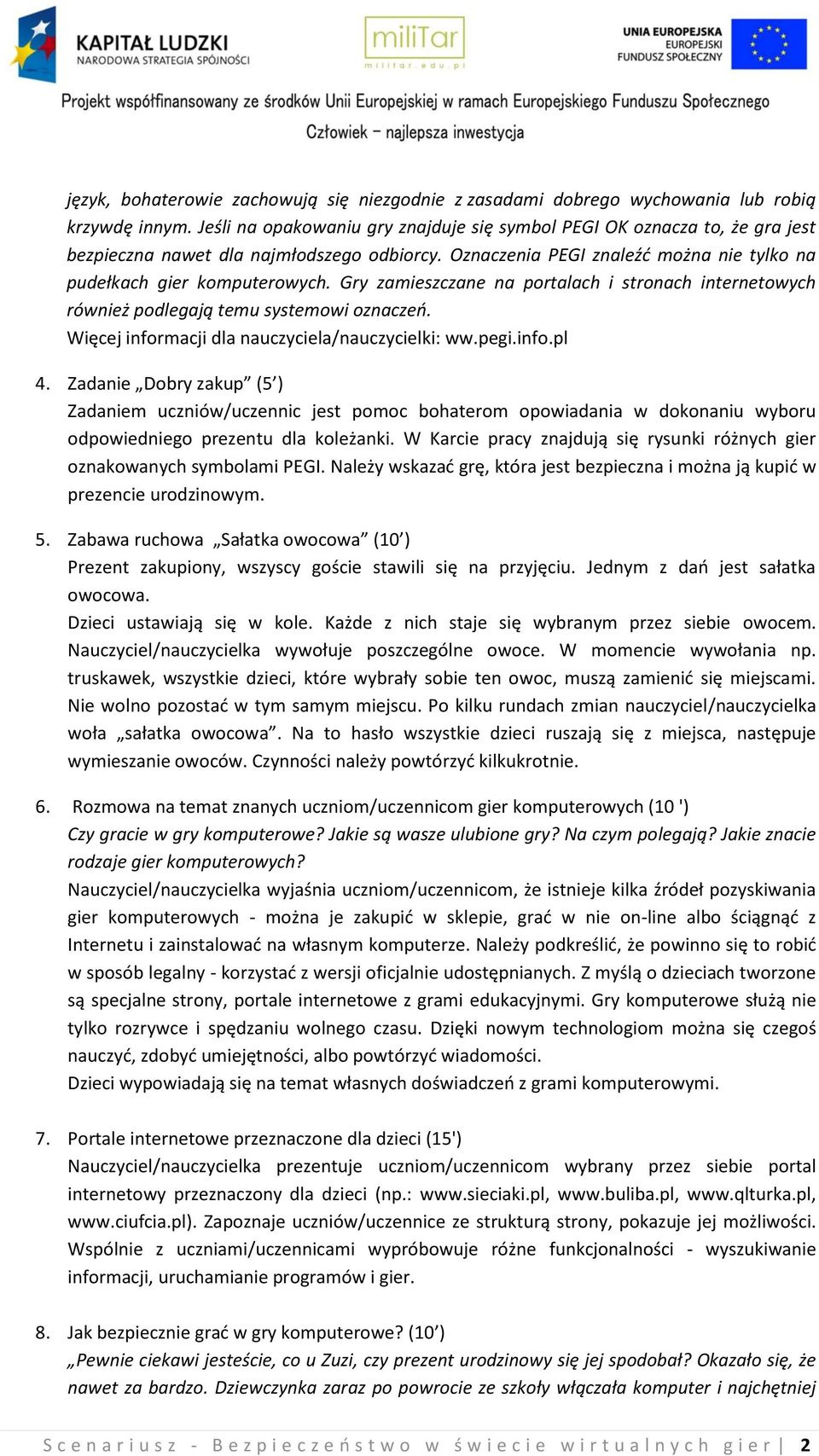 Gry zamieszczane na portalach i stronach internetowych również podlegają temu systemowi oznaczeń. Więcej informacji dla nauczyciela/nauczycielki: ww.pegi.info.pl 4.