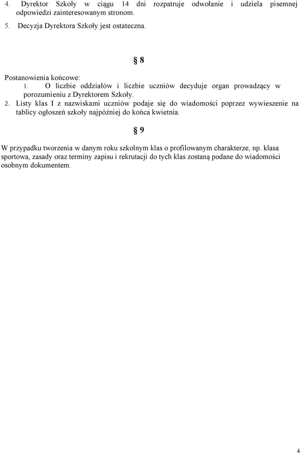 Listy klas I z nazwiskami uczniów podaje się do wiadomości poprzez wywieszenie na tablicy ogłoszeń szkoły najpóźniej do końca kwietnia.