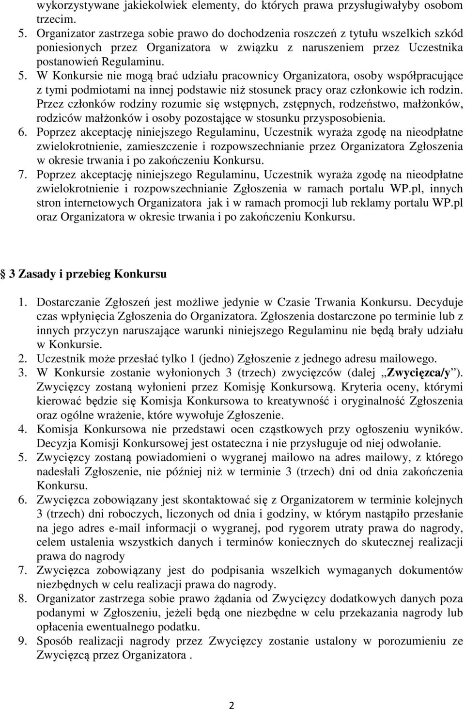 W Konkursie nie mogą brać udziału pracownicy Organizatora, osoby współpracujące z tymi podmiotami na innej podstawie niż stosunek pracy oraz członkowie ich rodzin.