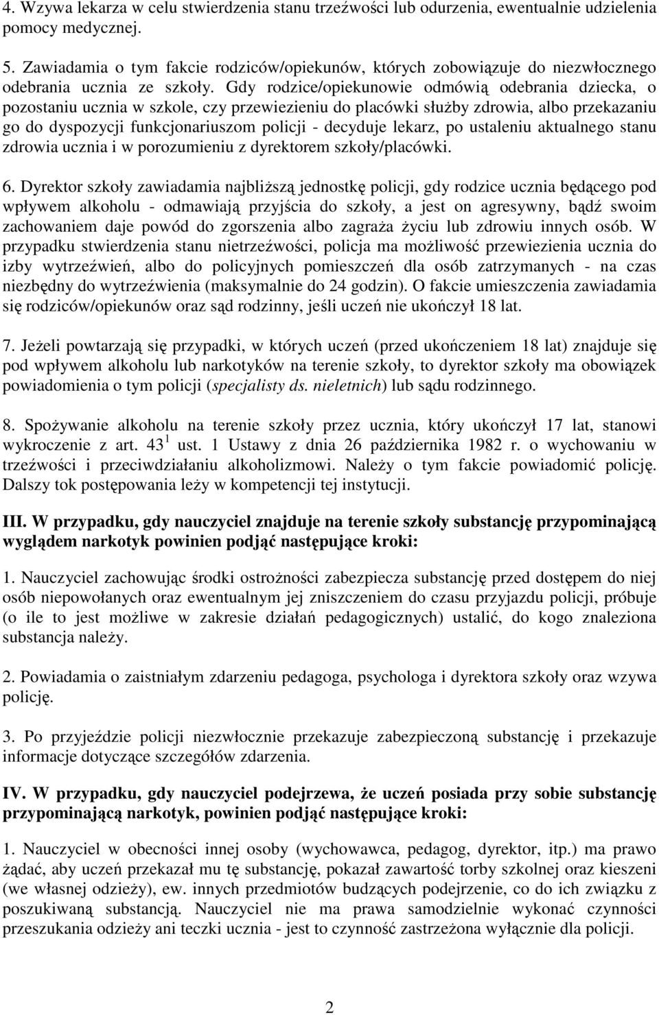 Gdy rodzice/opiekunowie odmówią odebrania dziecka, o pozostaniu ucznia w szkole, czy przewiezieniu do placówki służby zdrowia, albo przekazaniu go do dyspozycji funkcjonariuszom policji - decyduje