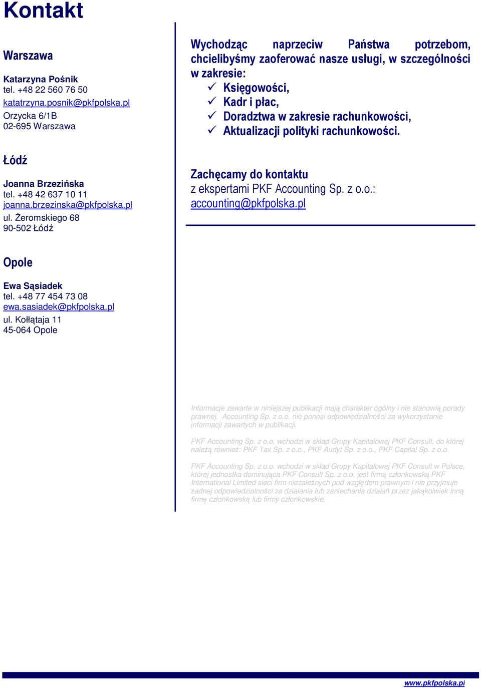 Aktualizacji polityki rachunkowości. Zachęcamy do kontaktu z ekspertami PKF Accounting Sp. z o.o.: accounting@pkfpolska.pl Opole Ewa Sąsiadek tel. +48 77 454 73 08 ewa.sasiadek@pkfpolska.pl ul.