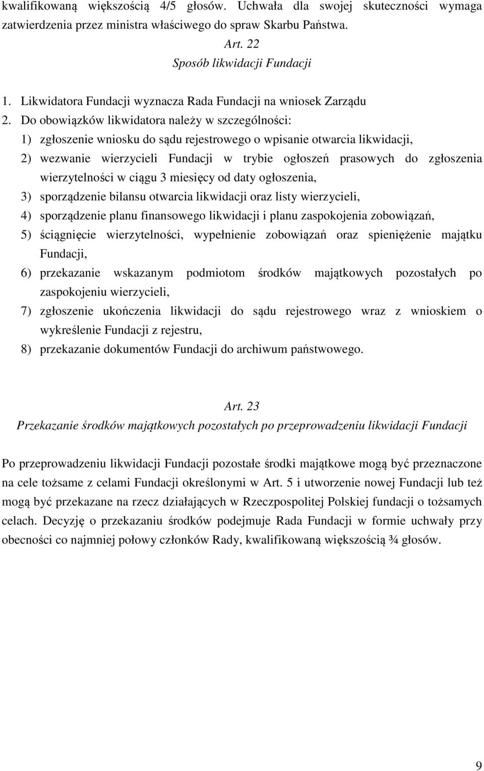 Do obowiązków likwidatora należy w szczególności: 1) zgłoszenie wniosku do sądu rejestrowego o wpisanie otwarcia likwidacji, 2) wezwanie wierzycieli Fundacji w trybie ogłoszeń prasowych do zgłoszenia