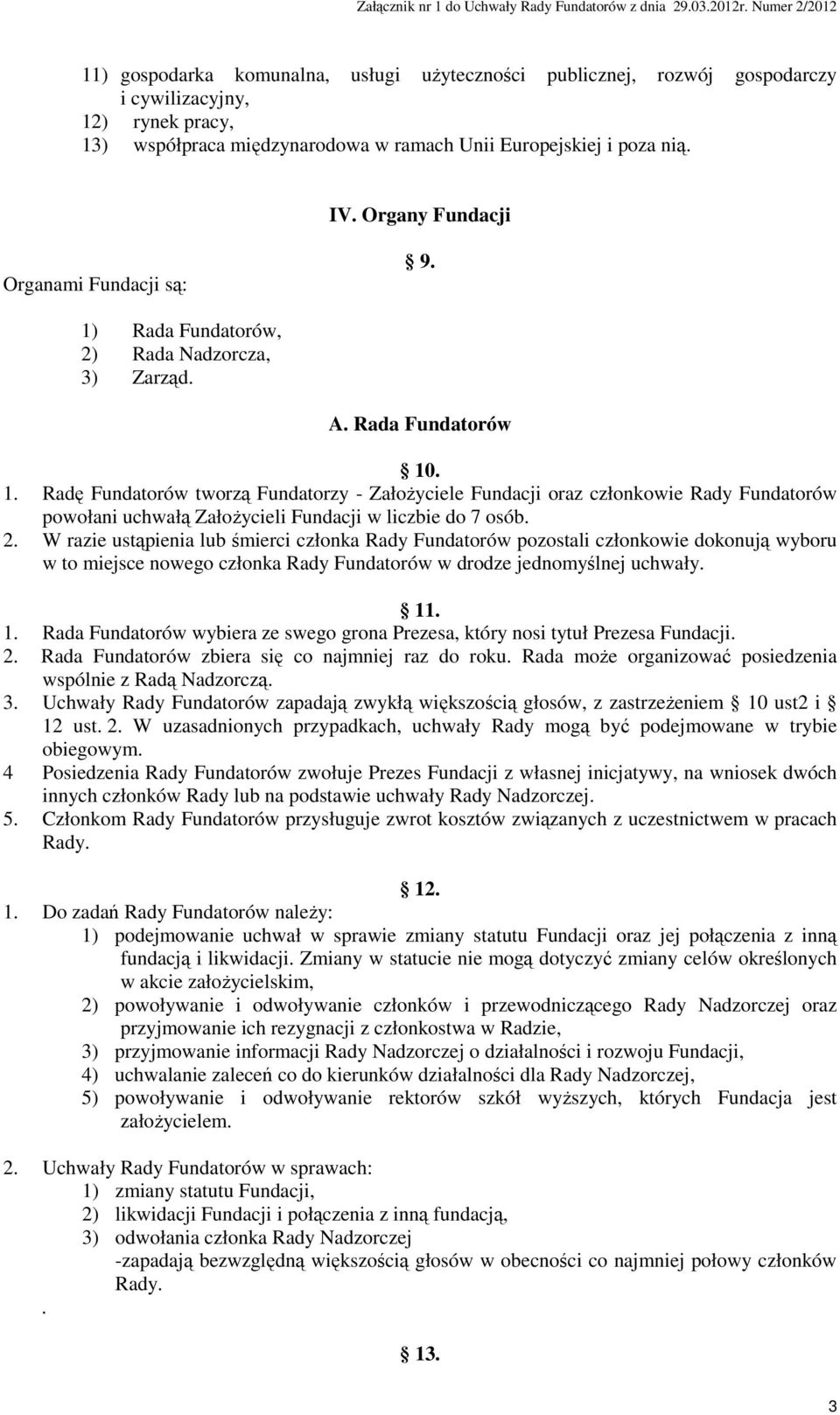 2. W razie ustąpienia lub śmierci członka Rady Fundatorów pozostali członkowie dokonują wyboru w to miejsce nowego członka Rady Fundatorów w drodze jednomyślnej uchwały. 11