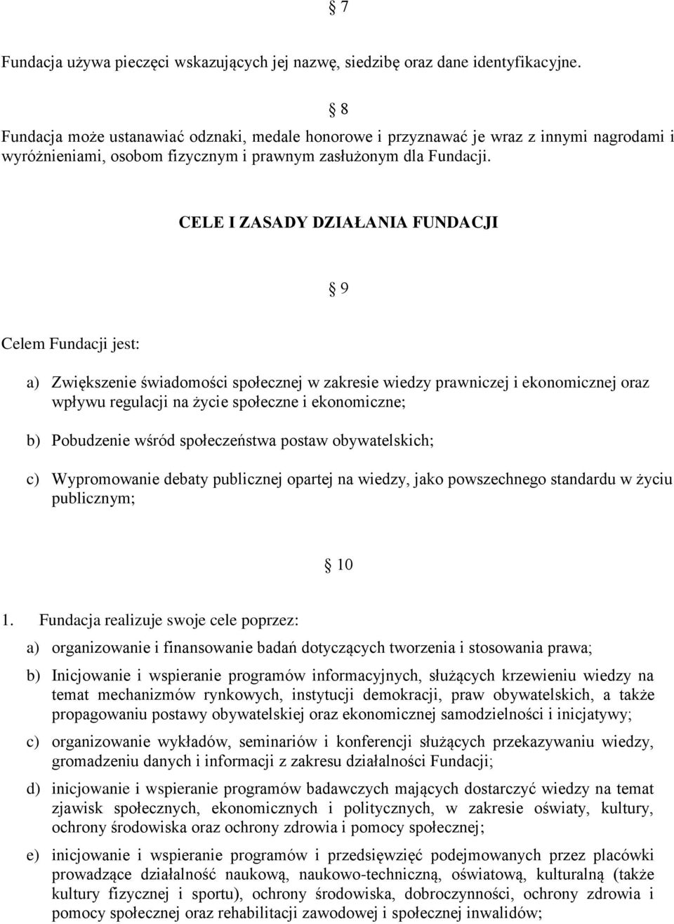CELE I ZASADY DZIAŁANIA FUNDACJI 9 Celem Fundacji jest: a) Zwiększenie świadomości społecznej w zakresie wiedzy prawniczej i ekonomicznej oraz wpływu regulacji na życie społeczne i ekonomiczne; b)