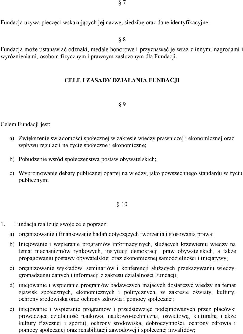 CELE I ZASADY DZIAŁANIA FUNDACJI 9 Celem Fundacji jest: a) Zwiększenie świadomości społecznej w zakresie wiedzy prawniczej i ekonomicznej oraz wpływu regulacji na życie społeczne i ekonomiczne; b)