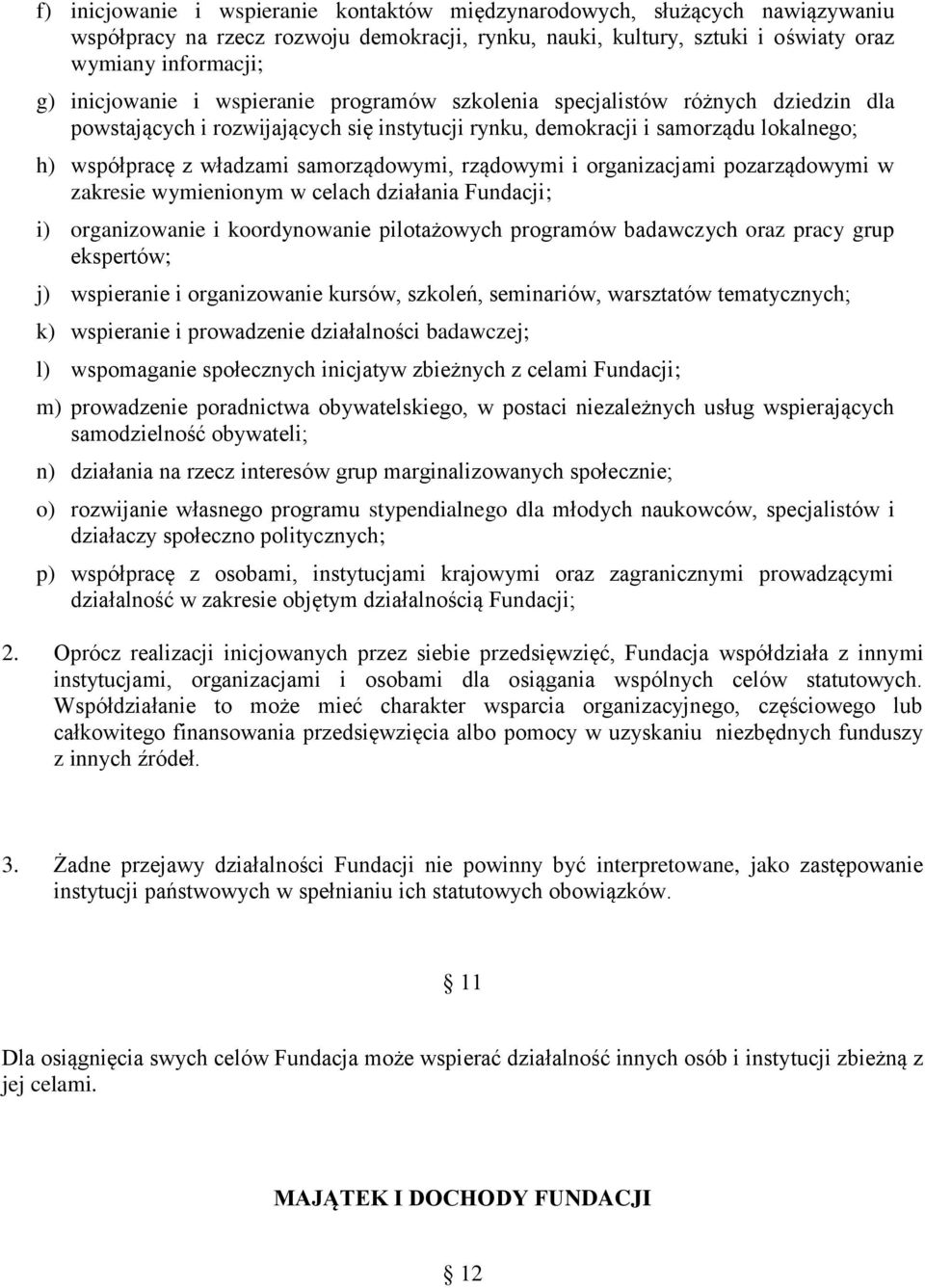 rządowymi i organizacjami pozarządowymi w zakresie wymienionym w celach działania Fundacji; i) organizowanie i koordynowanie pilotażowych programów badawczych oraz pracy grup ekspertów; j) wspieranie