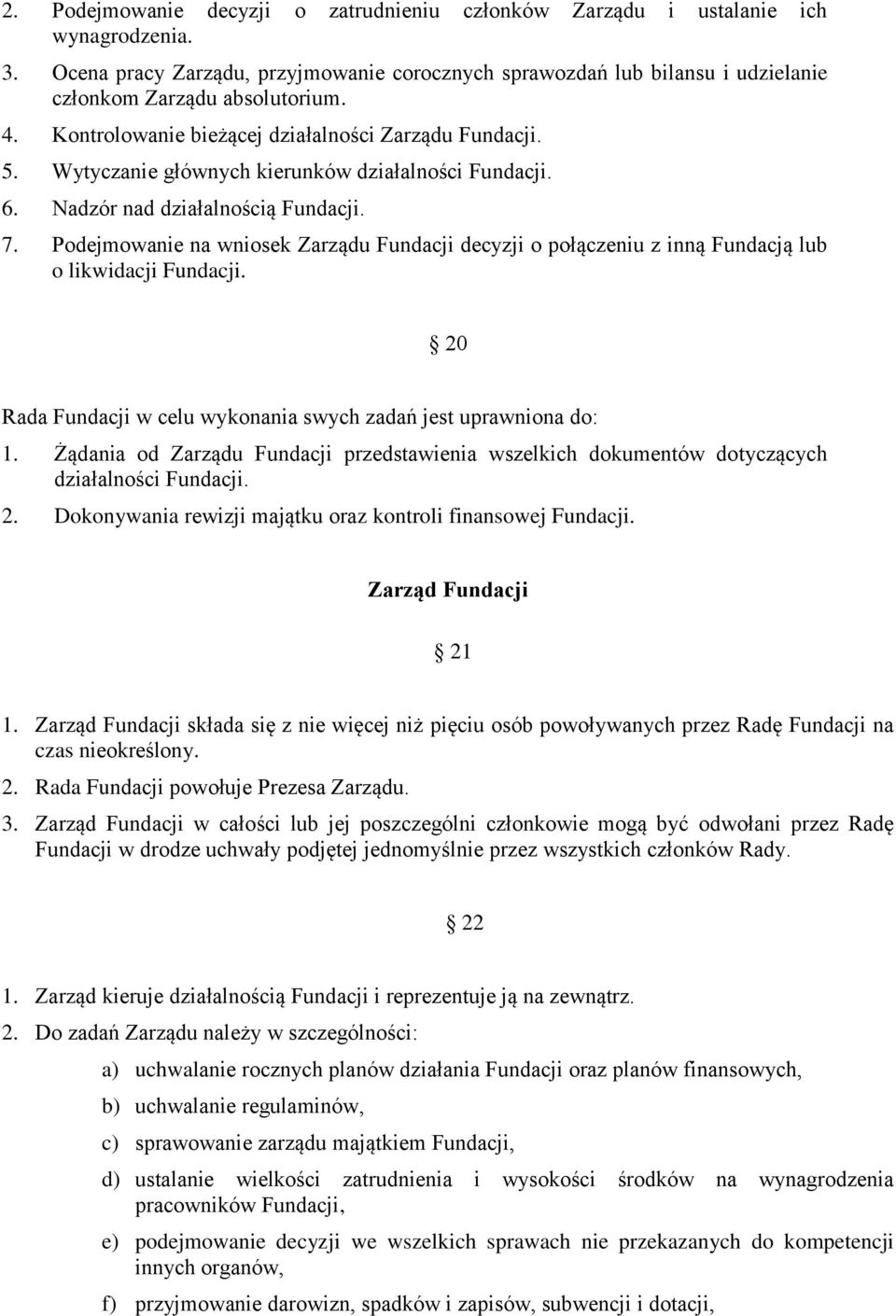 Wytyczanie głównych kierunków działalności Fundacji. 6. Nadzór nad działalnością Fundacji. 7. Podejmowanie na wniosek Zarządu Fundacji decyzji o połączeniu z inną Fundacją lub o likwidacji Fundacji.