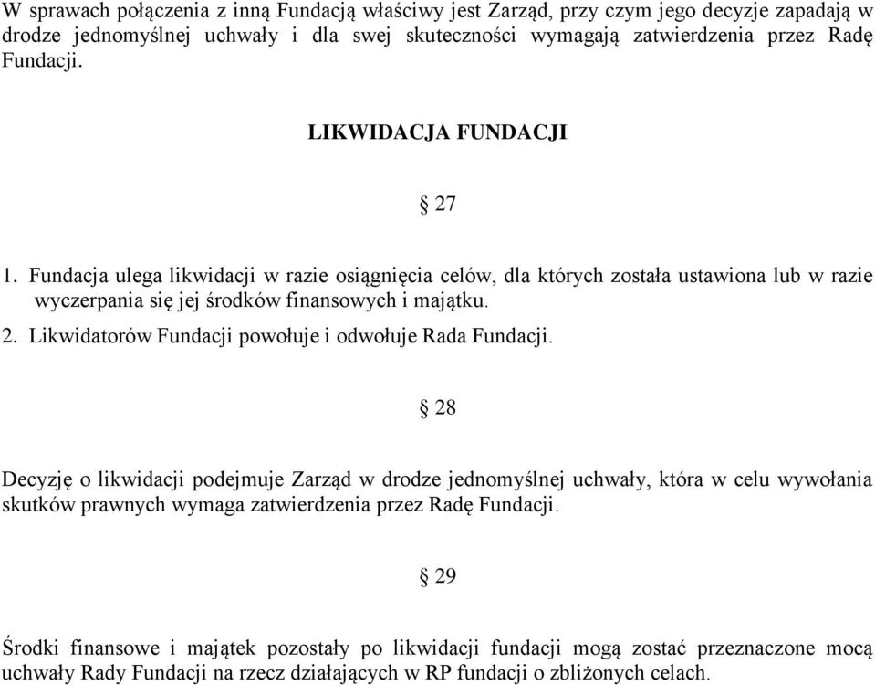 28 Decyzję o likwidacji podejmuje Zarząd w drodze jednomyślnej uchwały, która w celu wywołania skutków prawnych wymaga zatwierdzenia przez Radę Fundacji.