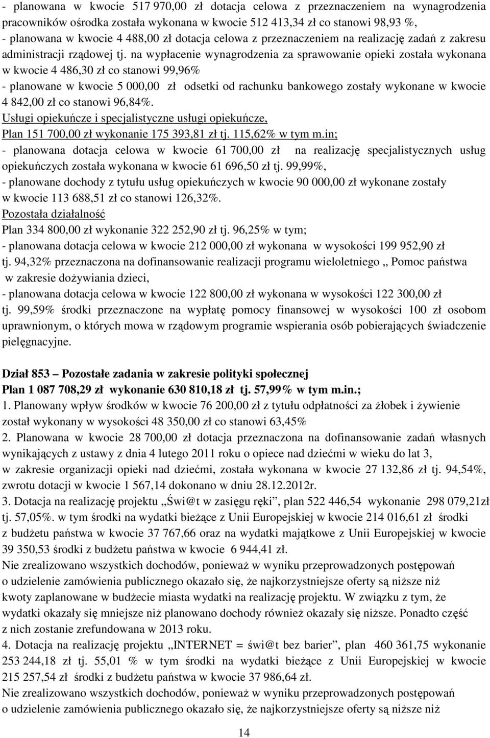 na wypłacenie wynagrodzenia za sprawowanie opieki została wykonana w kwocie 4 486,30 zł co stanowi 99,96% - planowane w kwocie 5 000,00 zł odsetki od rachunku bankowego zostały wykonane w kwocie 4