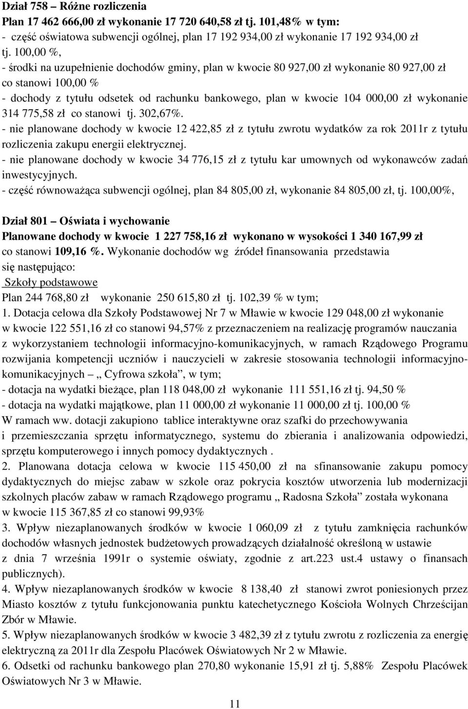 wykonanie 314 775,58 zł co stanowi tj. 302,67%. - nie planowane dochody w kwocie 12 422,85 zł z tytułu zwrotu wydatków za rok 2011r z tytułu rozliczenia zakupu energii elektrycznej.