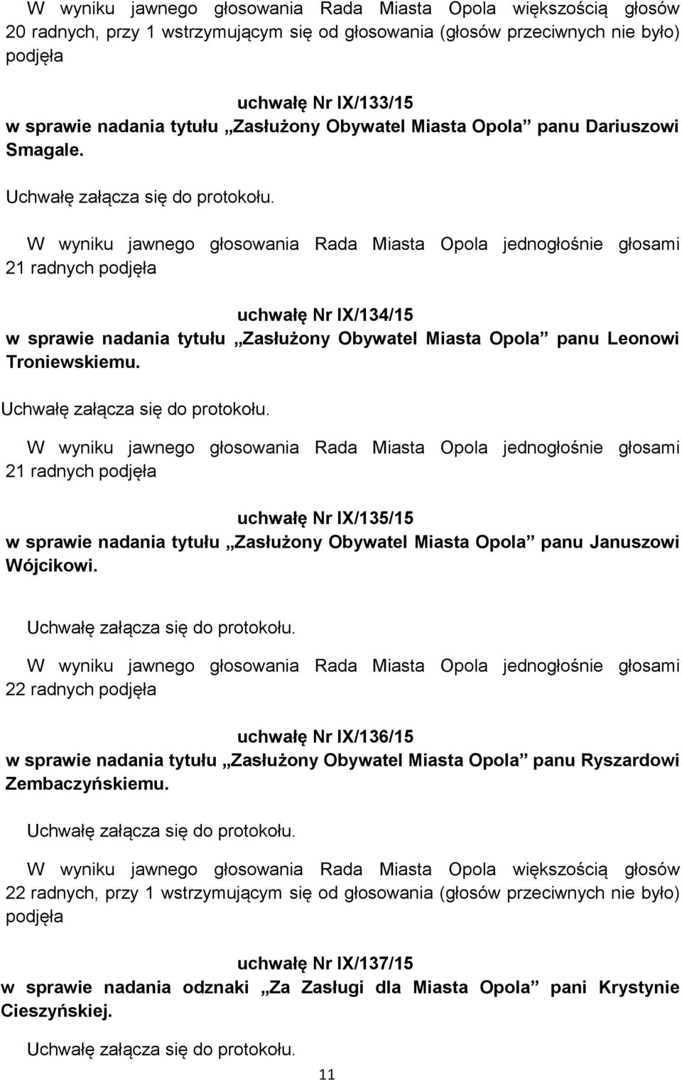 W wyniku jawnego głosowania Rada Miasta Opola jednogłośnie głosami 21 radnych uchwałę Nr IX/135/15 w sprawie nadania tytułu Zasłużony Obywatel Miasta Opola panu Januszowi Wójcikowi.