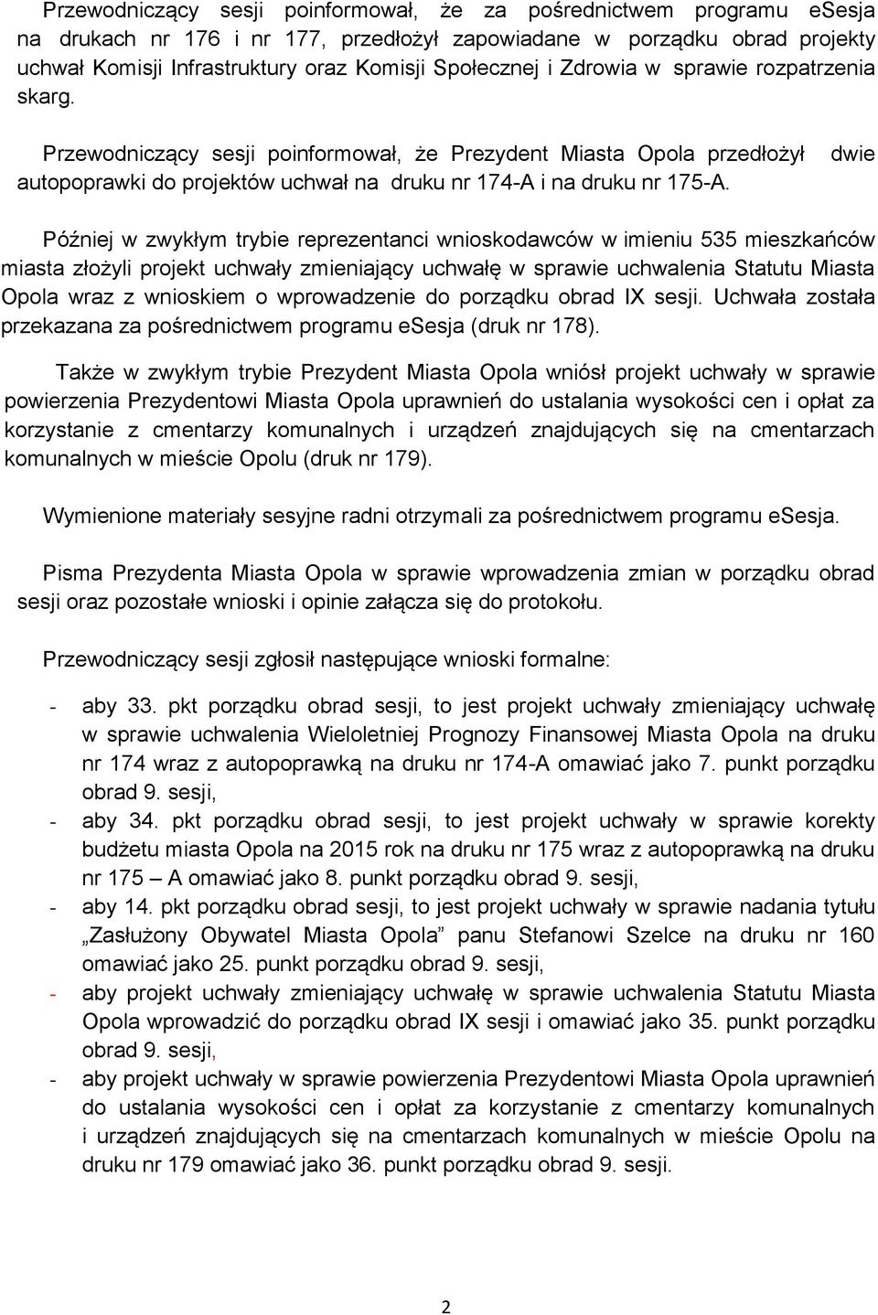 dwie Później w zwykłym trybie reprezentanci wnioskodawców w imieniu 535 mieszkańców miasta złożyli projekt uchwały zmieniający uchwałę w sprawie uchwalenia Statutu Miasta Opola wraz z wnioskiem o