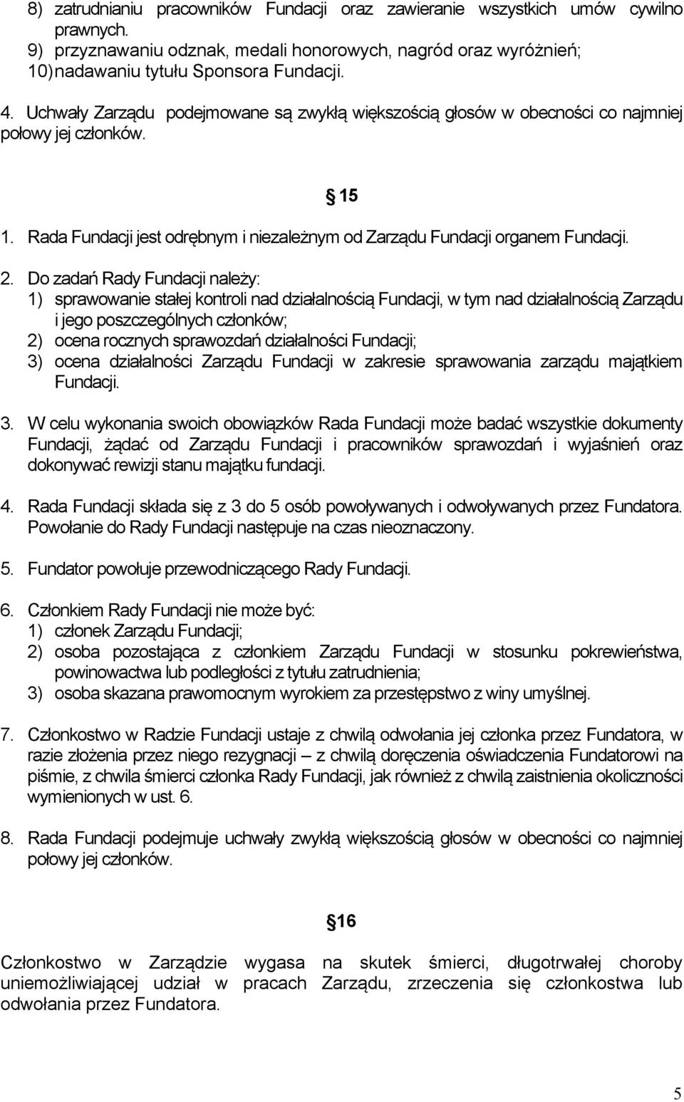 Do zadań Rady Fundacji należy: 1) sprawowanie stałej kontroli nad działalnością Fundacji, w tym nad działalnością Zarządu i jego poszczególnych członków; 2) ocena rocznych sprawozdań działalności