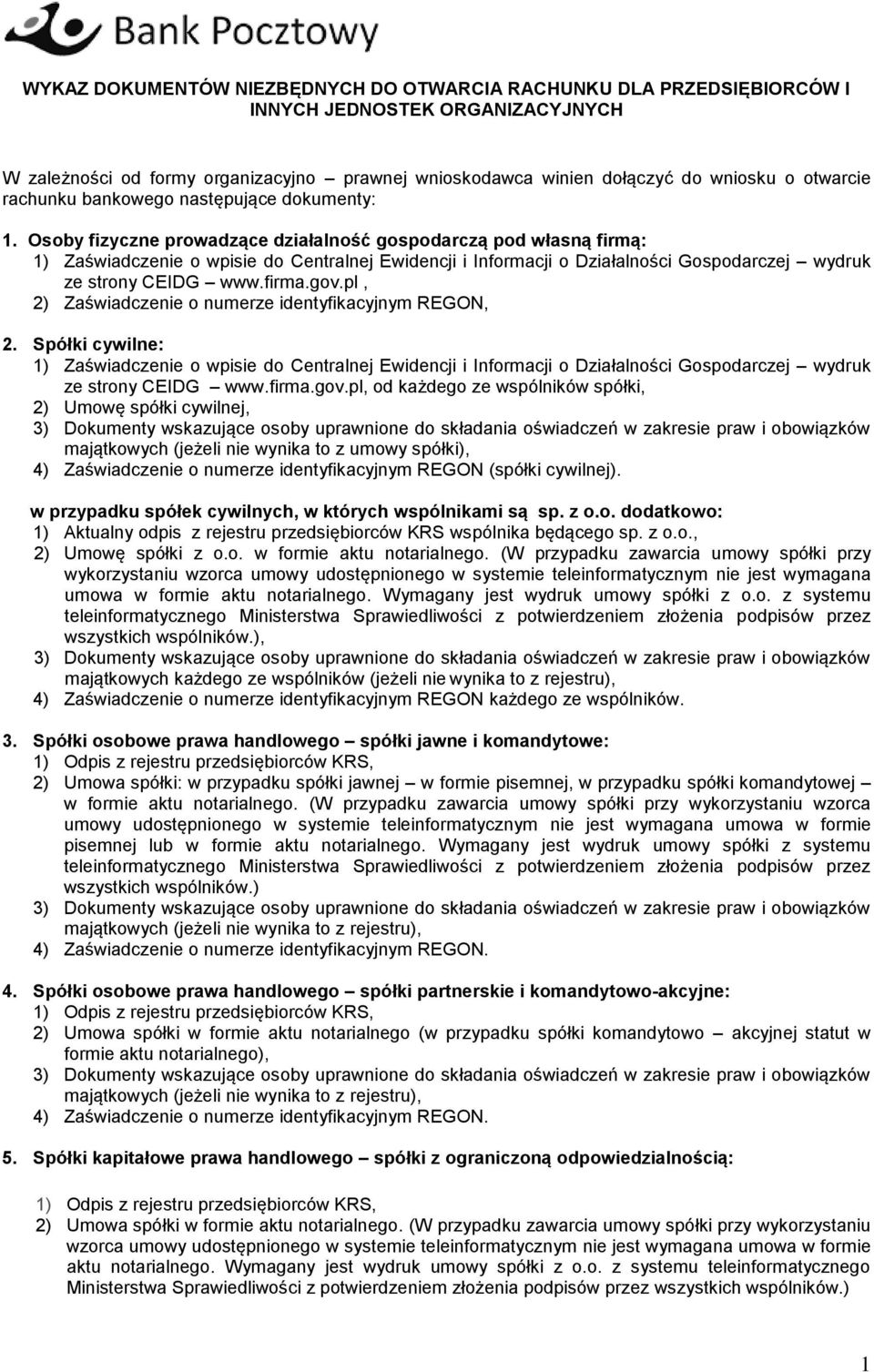 Osoby fizyczne prowadzące działalność gospodarczą pod własną firmą: 1) Zaświadczenie o wpisie do Centralnej Ewidencji i Informacji o Działalności Gospodarczej wydruk ze strony CEIDG www.firma.gov.
