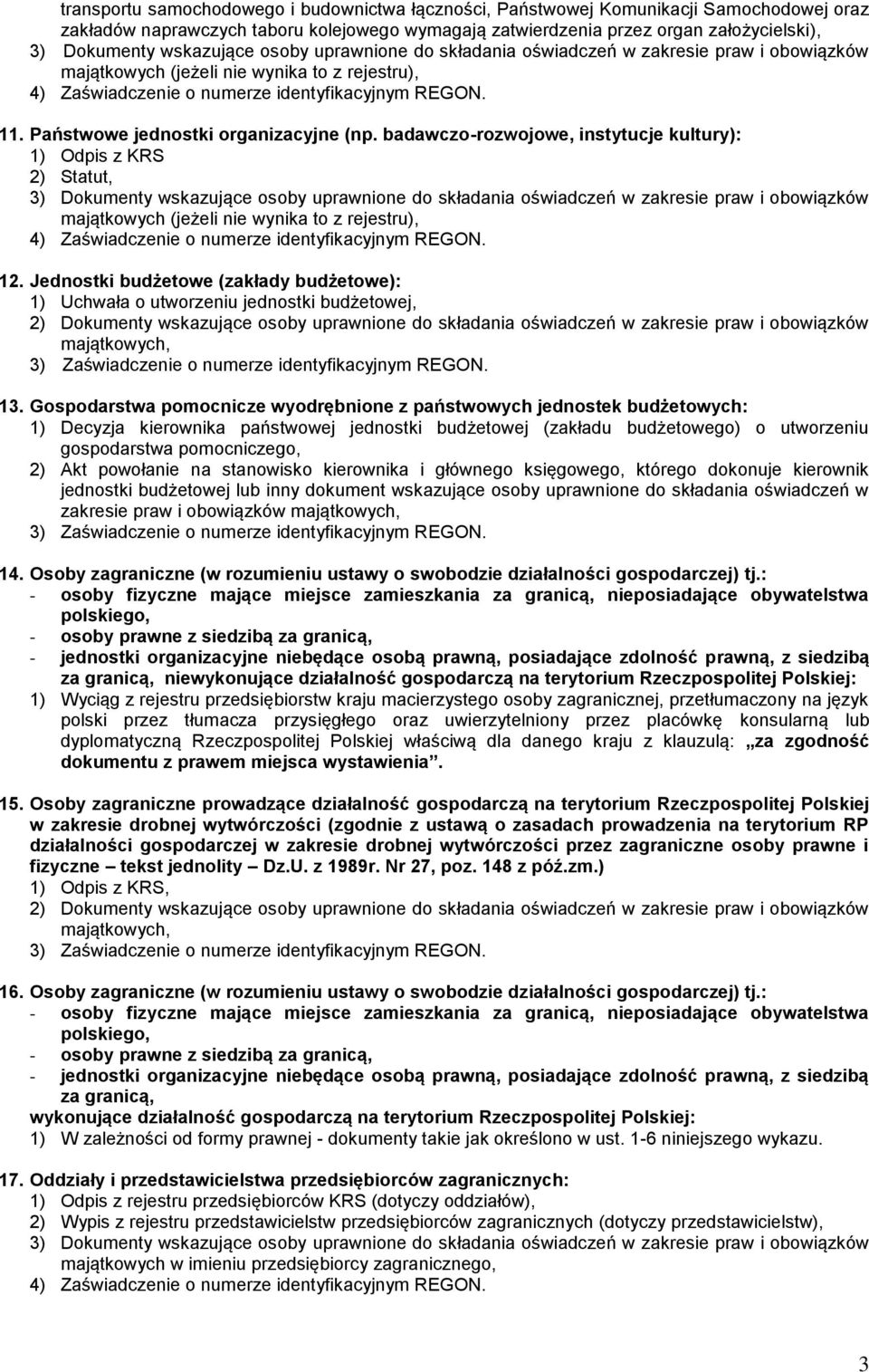 Jednostki budżetowe (zakłady budżetowe): 1) Uchwała o utworzeniu jednostki budżetowej, 2) Dokumenty wskazujące osoby uprawnione do składania oświadczeń w zakresie praw i obowiązków 13.