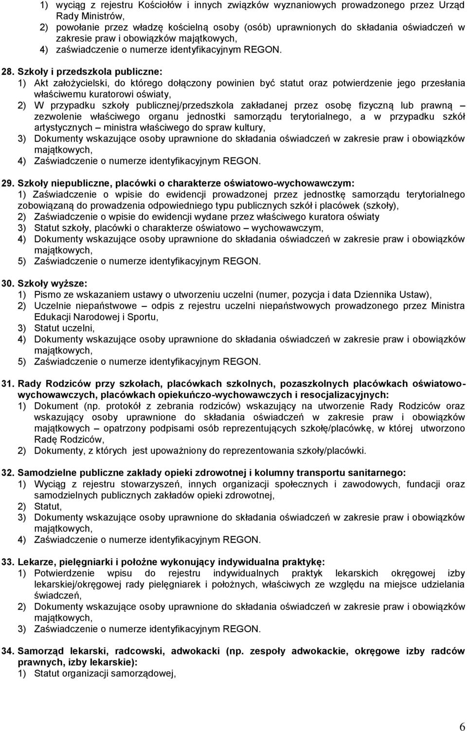 Szkoły i przedszkola publiczne: 1) Akt założycielski, do którego dołączony powinien być statut oraz potwierdzenie jego przesłania właściwemu kuratorowi oświaty, 2) W przypadku szkoły