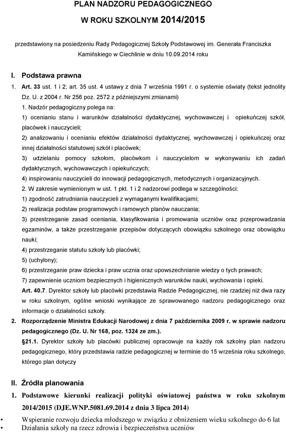 Nadzór pedagogiczny polega na: 1) ocenianiu stanu i warunków działalności dydaktycznej, wychowawczej i opiekuńczej szkół, placówek i nauczycieli; 2) analizowaniu i ocenianiu efektów działalności