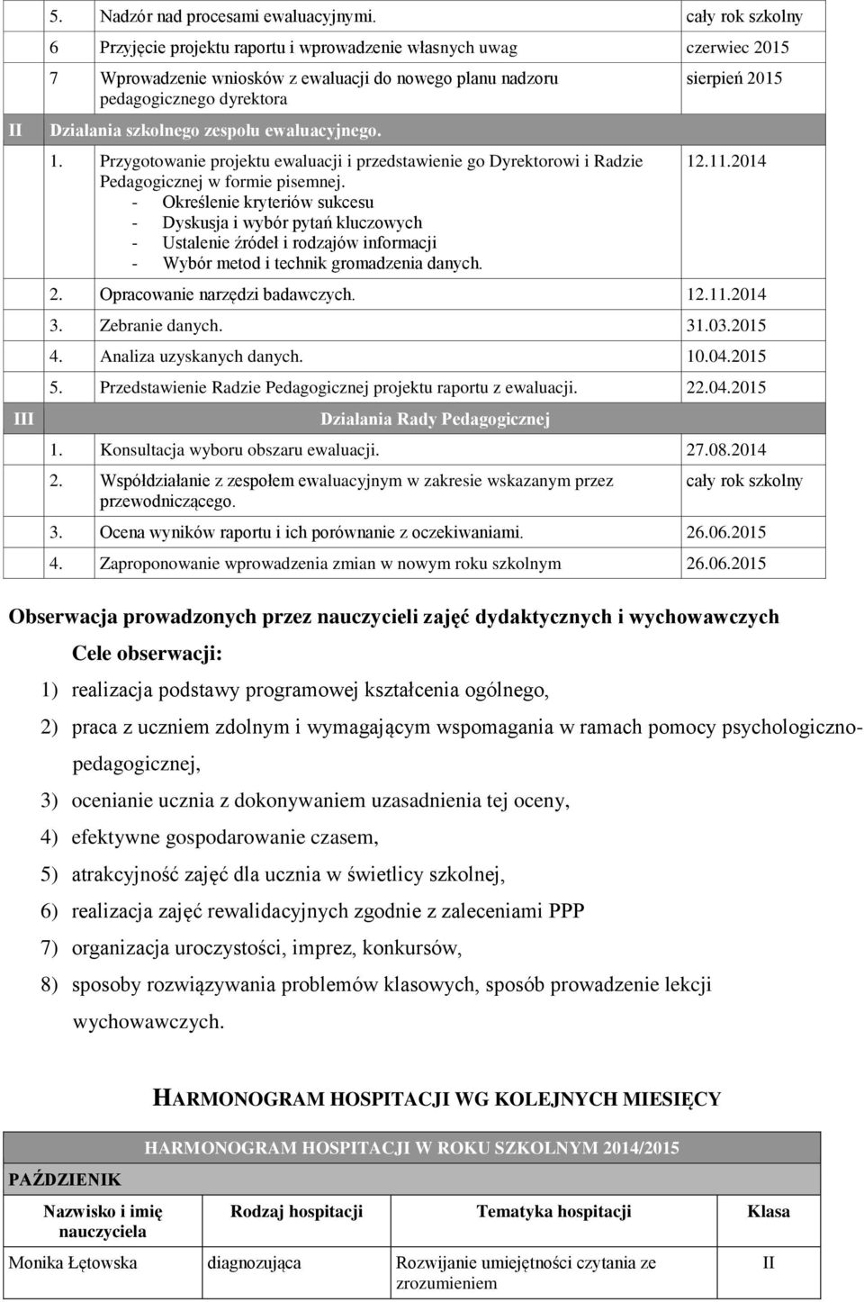 zespołu ewaluacyjnego. 1. Przygotowanie projektu ewaluacji i przedstawienie go Dyrektorowi i Radzie Pedagogicznej w formie pisemnej.