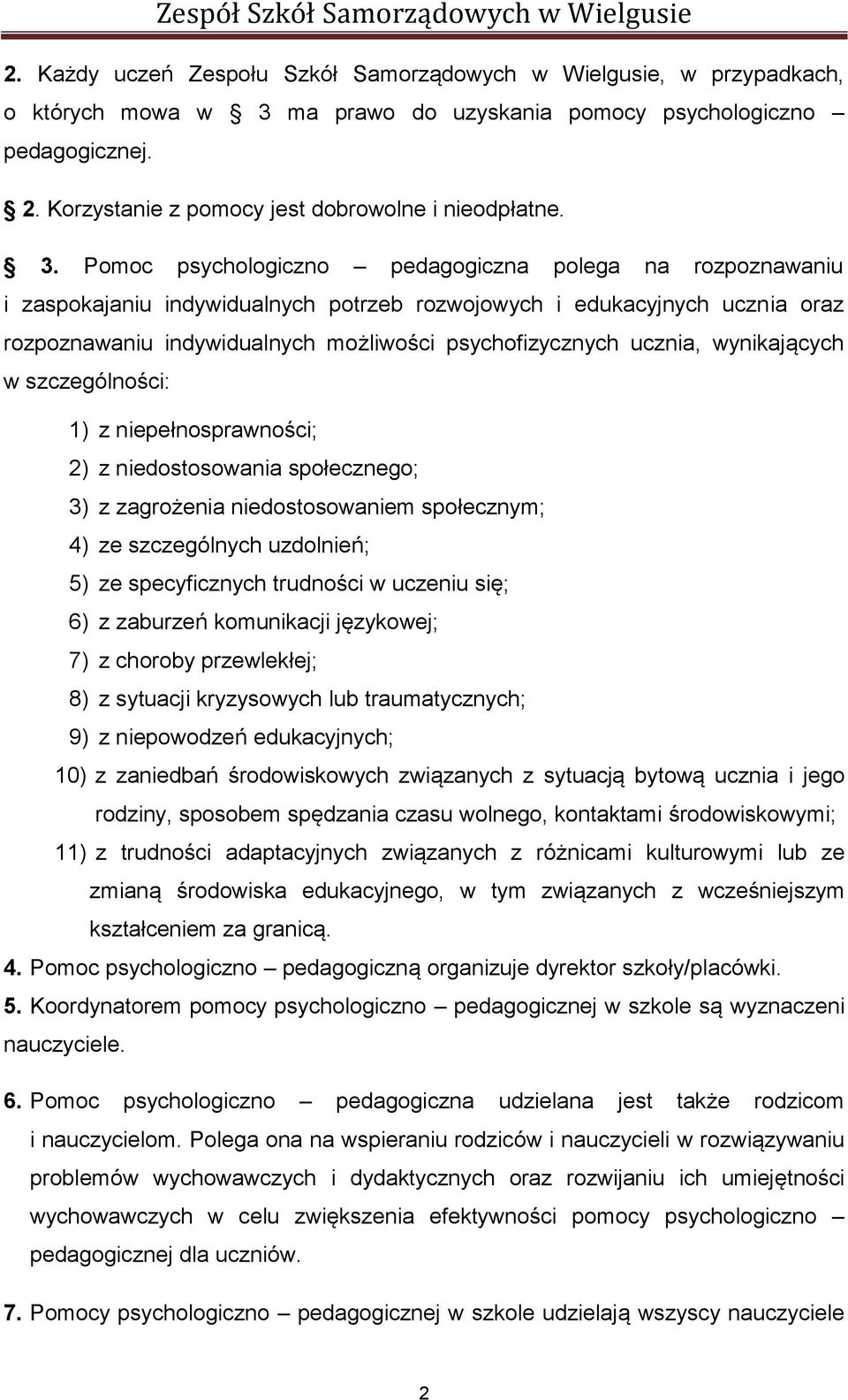 Pomoc psychologiczno pedagogiczna polega na rozpoznawaniu i zaspokajaniu indywidualnych potrzeb rozwojowych i edukacyjnych ucznia oraz rozpoznawaniu indywidualnych możliwości psychofizycznych ucznia,