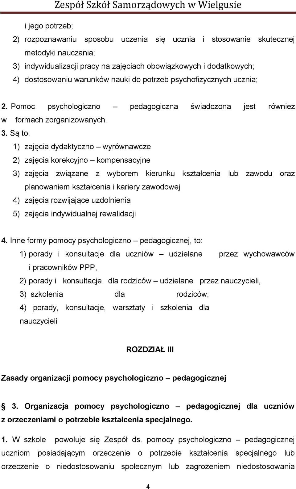 Są to: 1) zajęcia dydaktyczno wyrównawcze 2) zajęcia korekcyjno kompensacyjne 3) zajęcia związane z wyborem kierunku kształcenia lub zawodu oraz planowaniem kształcenia i kariery zawodowej 4) zajęcia