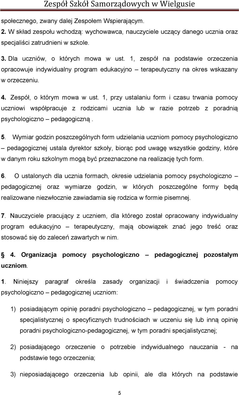 1, przy ustalaniu form i czasu trwania pomocy uczniowi współpracuje z rodzicami ucznia lub w razie potrzeb z poradnią psychologiczno pedagogiczną. 5.