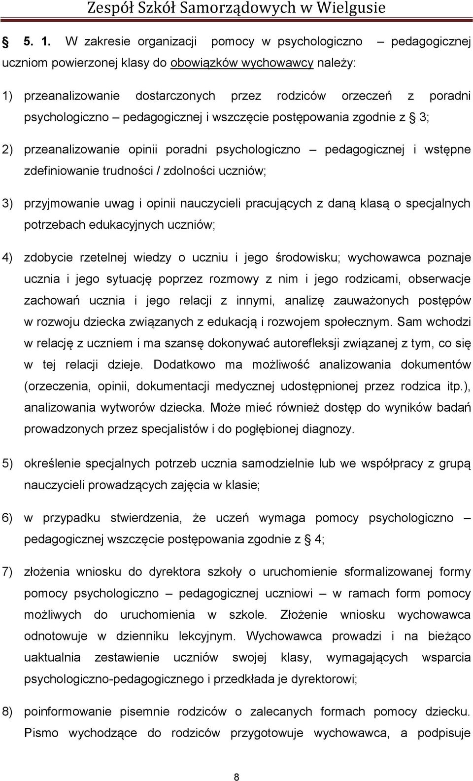 przyjmowanie uwag i opinii nauczycieli pracujących z daną klasą o specjalnych potrzebach edukacyjnych uczniów; 4) zdobycie rzetelnej wiedzy o uczniu i jego środowisku; wychowawca poznaje ucznia i