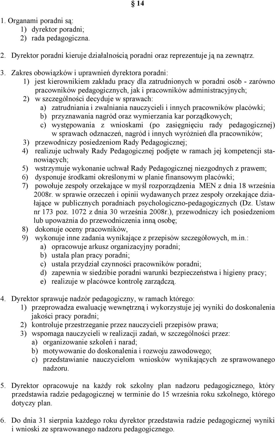 szczególności decyduje w sprawach: a) zatrudniania i zwalniania nauczycieli i innych pracowników placówki; b) przyznawania nagród oraz wymierzania kar porządkowych; c) występowania z wnioskami (po