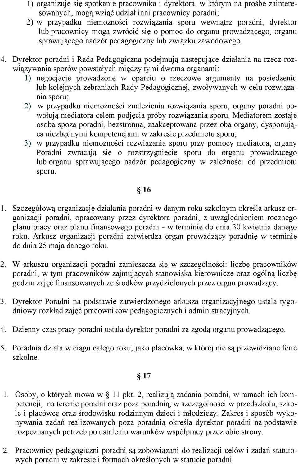 Dyrektor poradni i Rada Pedagogiczna podejmują następujące działania na rzecz rozwiązywania sporów powstałych między tymi dwoma organami: 1) negocjacje prowadzone w oparciu o rzeczowe argumenty na