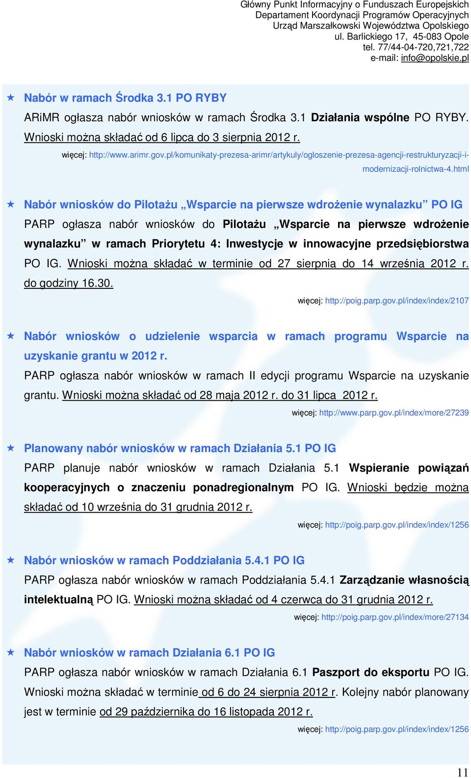 html Nabór wniosków do PilotaŜu Wsparcie na pierwsze wdroŝenie wynalazku PO IG PARP ogłasza nabór wniosków do PilotaŜu Wsparcie na pierwsze wdroŝenie wynalazku w ramach Priorytetu 4: Inwestycje w