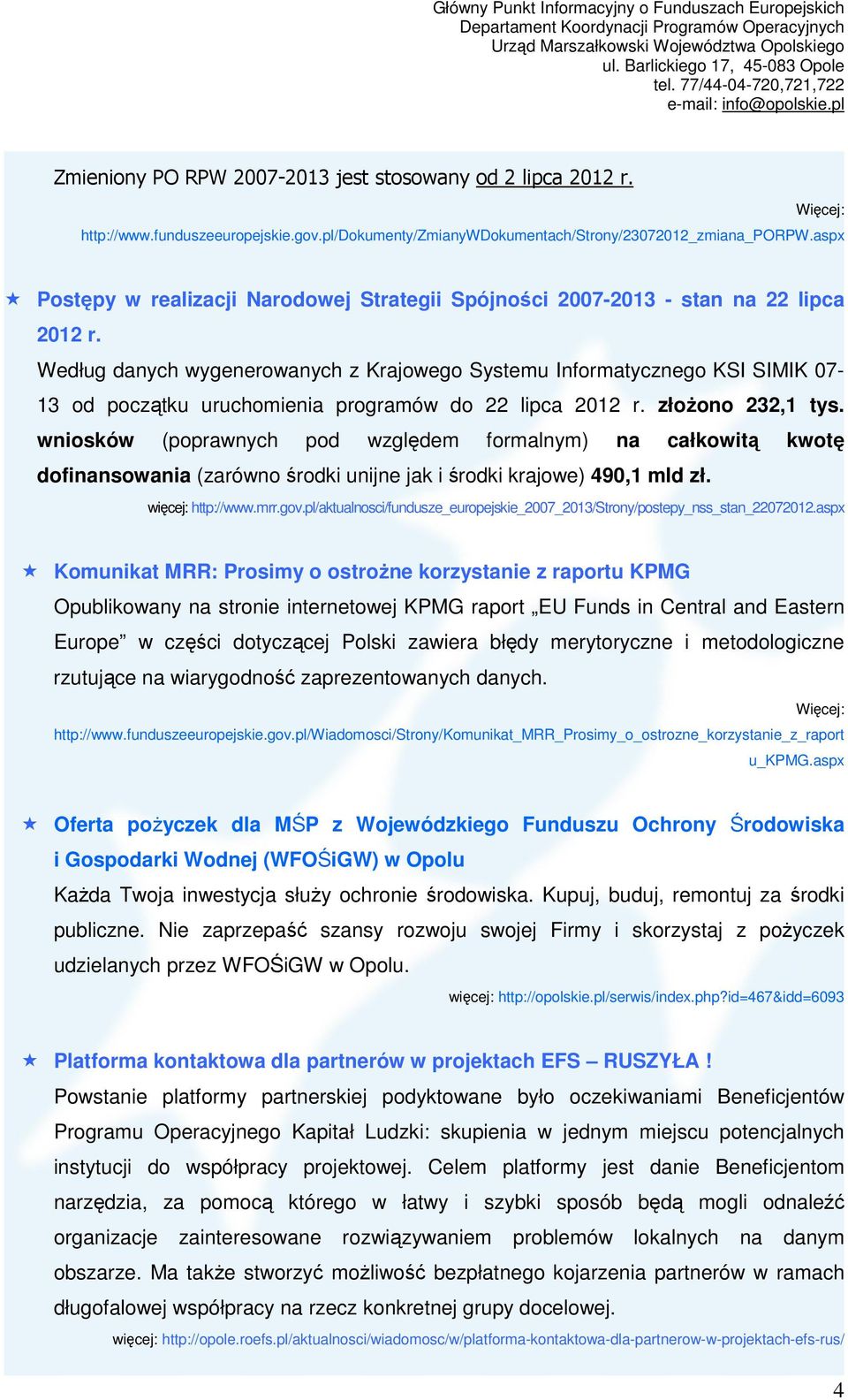 Według danych wygenerowanych z Krajowego Systemu Informatycznego KSI SIMIK 07-13 od początku uruchomienia programów do 22 lipca 2012 r. złoŝono 232,1 tys.