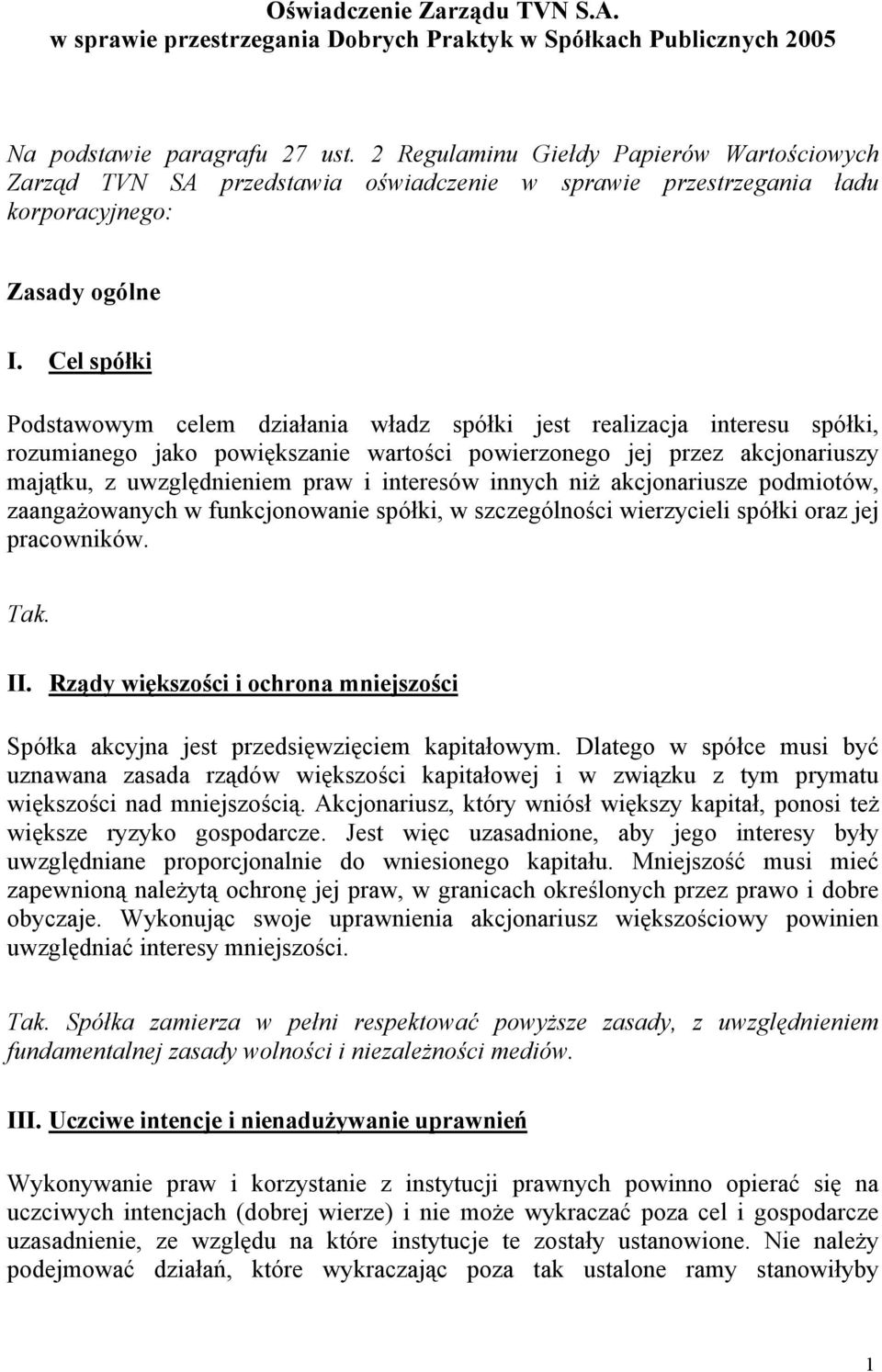 Cel spółki Podstawowym celem działania władz spółki jest realizacja interesu spółki, rozumianego jako powiększanie wartości powierzonego jej przez akcjonariuszy majątku, z uwzględnieniem praw i