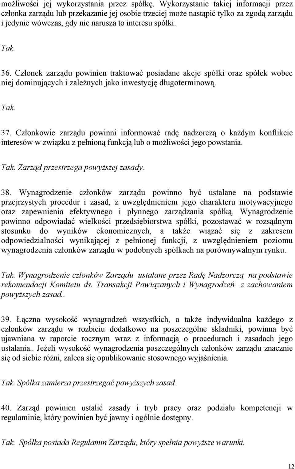 Członek zarządu powinien traktować posiadane akcje spółki oraz spółek wobec niej dominujących i zależnych jako inwestycję długoterminową. 37.