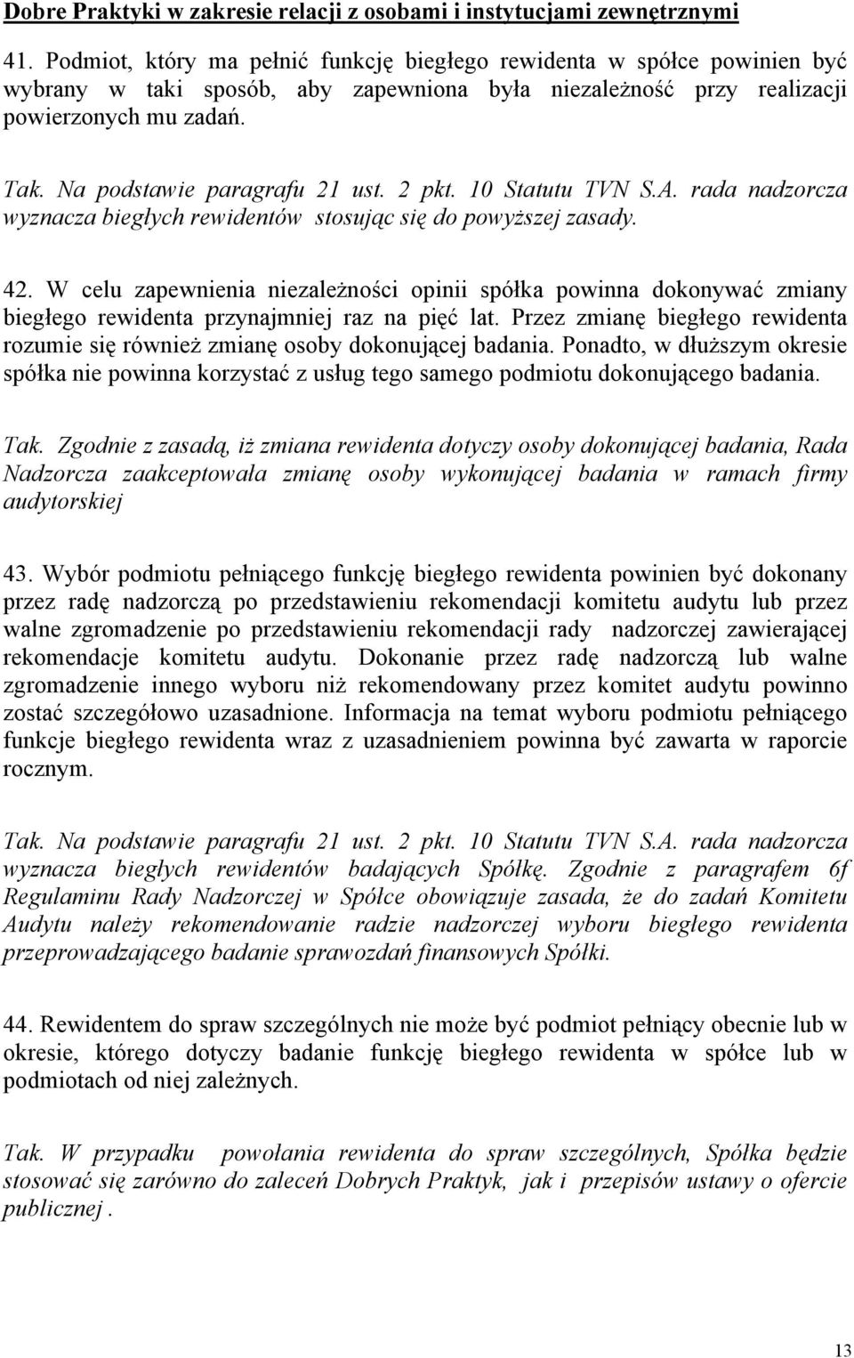 2 pkt. 10 Statutu TVN S.A. rada nadzorcza wyznacza biegłych rewidentów stosując się do powyższej zasady. 42.