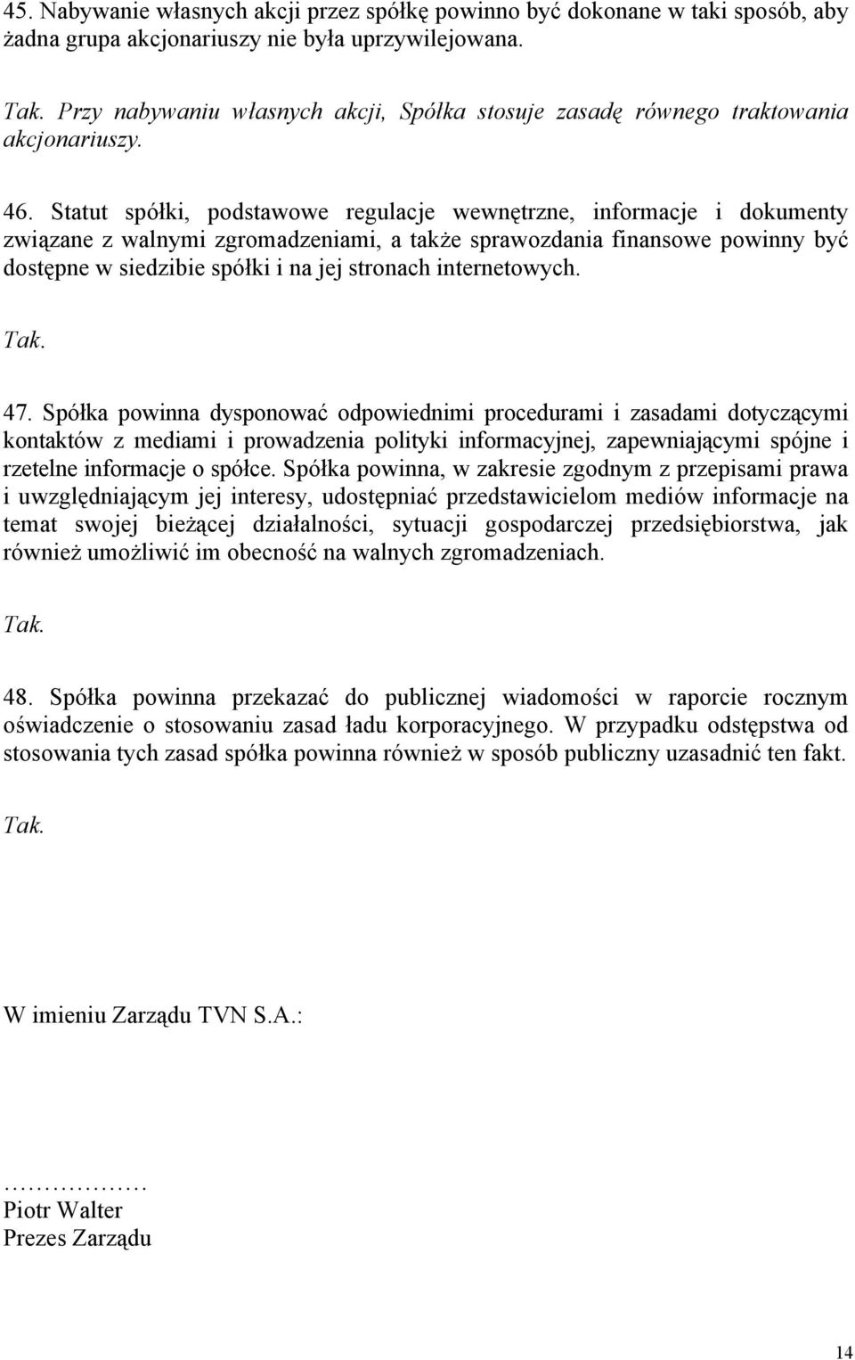 Statut spółki, podstawowe regulacje wewnętrzne, informacje i dokumenty związane z walnymi zgromadzeniami, a także sprawozdania finansowe powinny być dostępne w siedzibie spółki i na jej stronach