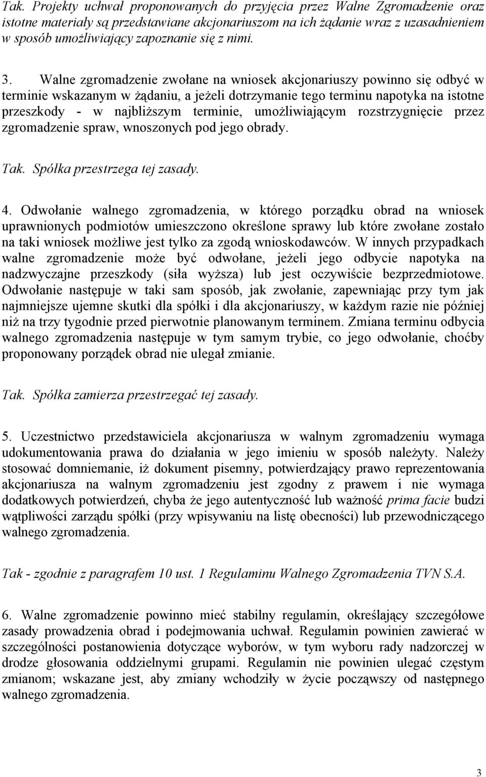 Walne zgromadzenie zwołane na wniosek akcjonariuszy powinno się odbyć w terminie wskazanym w żądaniu, a jeżeli dotrzymanie tego terminu napotyka na istotne przeszkody - w najbliższym terminie,