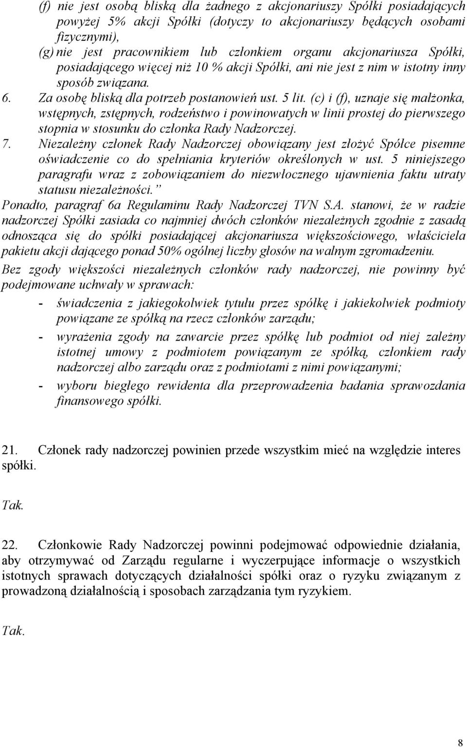 (c) i (f), uznaje się małżonka, wstępnych, zstępnych, rodzeństwo i powinowatych w linii prostej do pierwszego stopnia w stosunku do członka Rady Nadzorczej. 7.