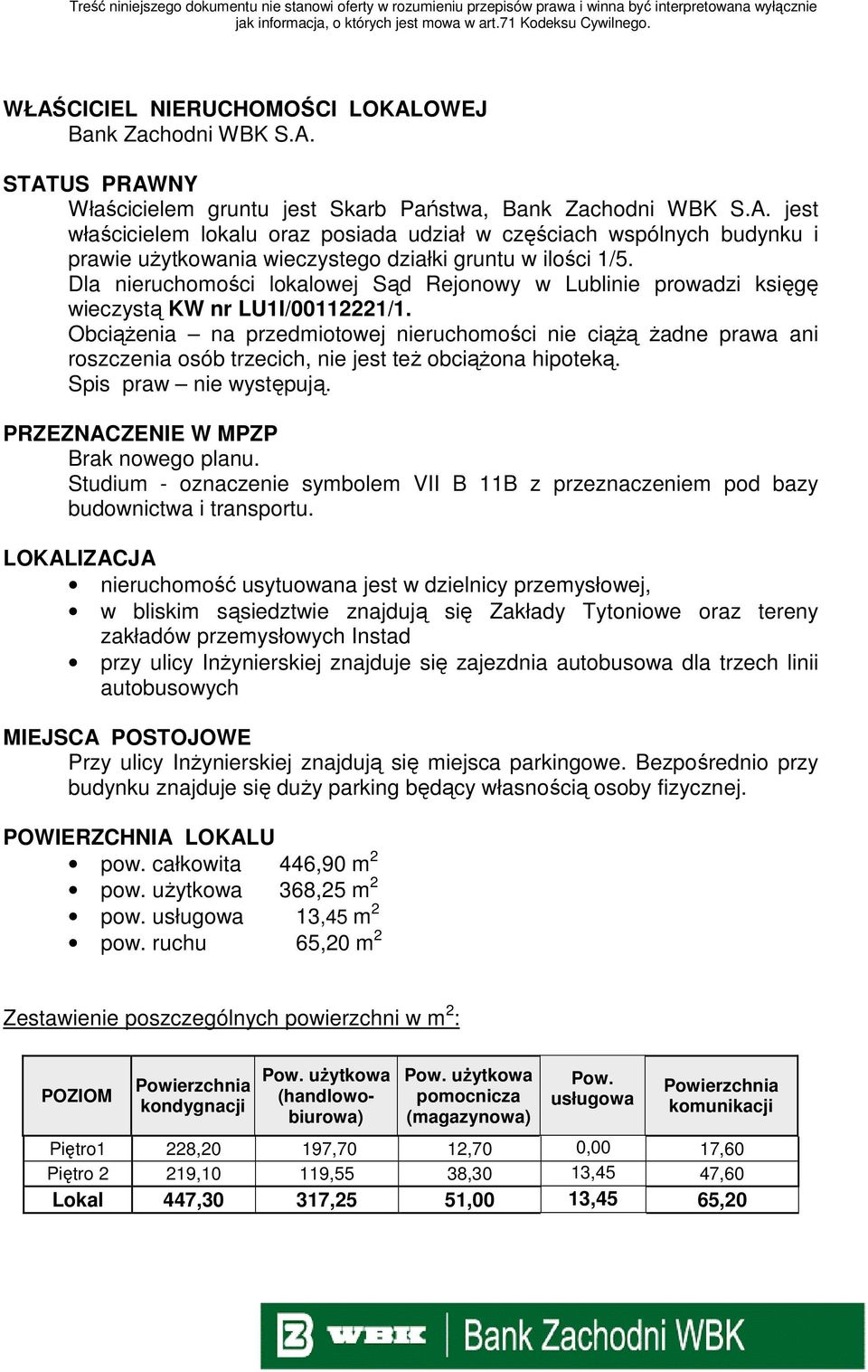 ObciąŜenia na przedmiotowej nieruchomości nie ciąŝą Ŝadne prawa ani roszczenia osób trzecich, nie jest teŝ obciąŝona hipoteką. Spis praw nie występują. PRZEZNACZENIE W MPZP Brak nowego planu.