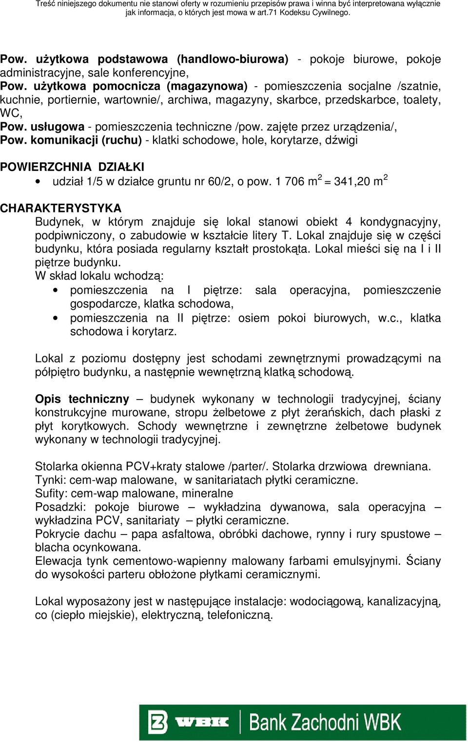 usługowa - pomieszczenia techniczne /pow. zajęte przez urządzenia/, Pow. komunikacji (ruchu) - klatki schodowe, hole, korytarze, dźwigi POWIERZCHNIA DZIAŁKI udział 1/5 w działce gruntu nr 60/2, o pow.