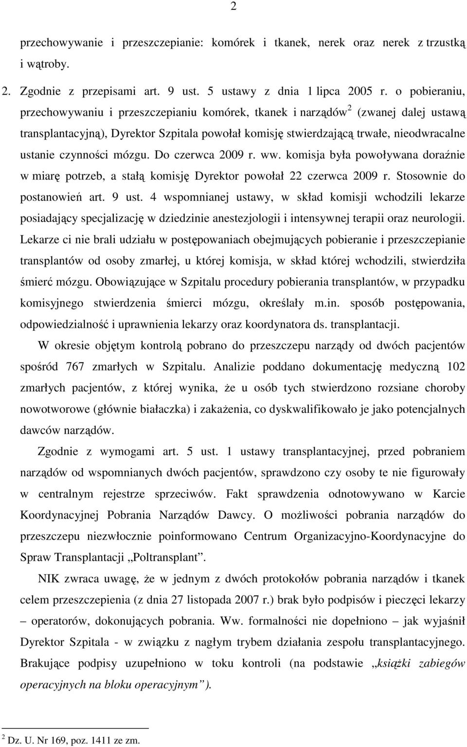 czynności mózgu. Do czerwca 2009 r. ww. komisja była powoływana doraźnie w miarę potrzeb, a stałą komisję Dyrektor powołał 22 czerwca 2009 r. Stosownie do postanowień art. 9 ust.