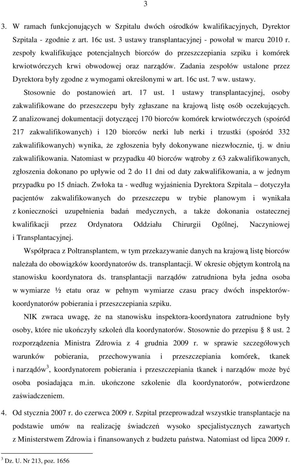 Zadania zespołów ustalone przez Dyrektora były zgodne z wymogami określonymi w art. 16c ust. 7 ww. ustawy. Stosownie do postanowień art. 17 ust.