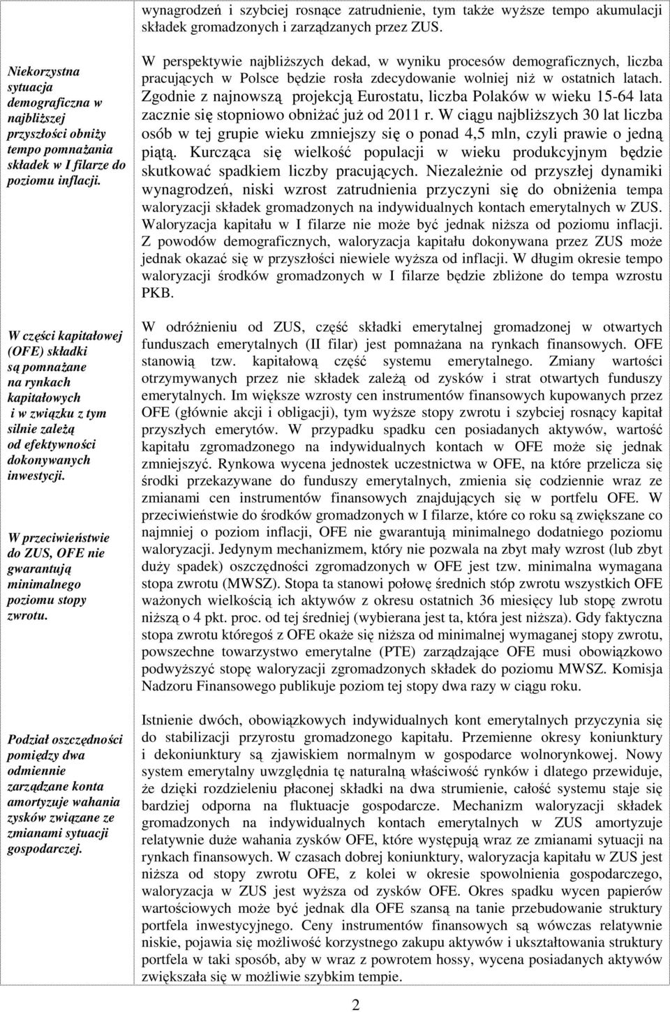 W części kapitałowej (OFE) składki są pomnaŝane na rynkach kapitałowych i w związku z tym silnie zaleŝą od efektywności dokonywanych inwestycji.