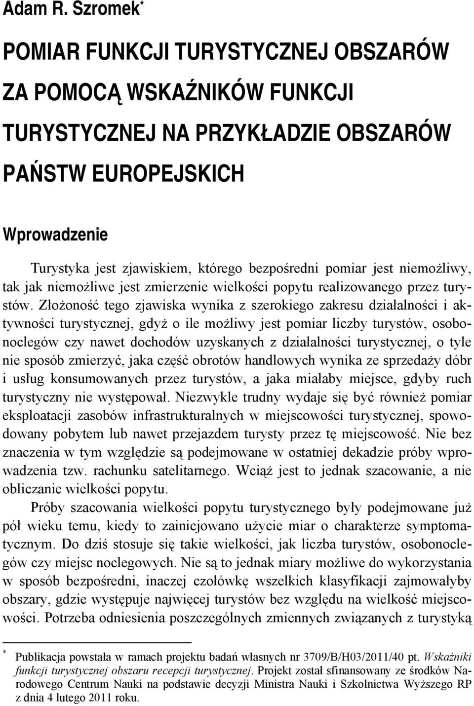 jest niemożliwy, tak jak niemożliwe jest zmierzenie wielkości popytu realizowanego przez turystów.