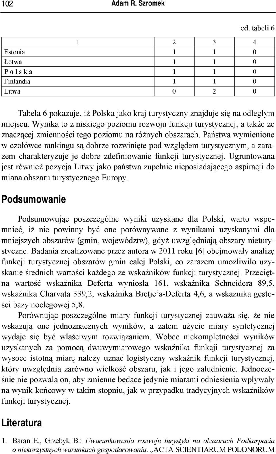 Państwa wymienione w czołówce rankingu są dobrze rozwinięte pod względem turystycznym, a zarazem charakteryzuje je dobre zdefiniowanie funkcji turystycznej.