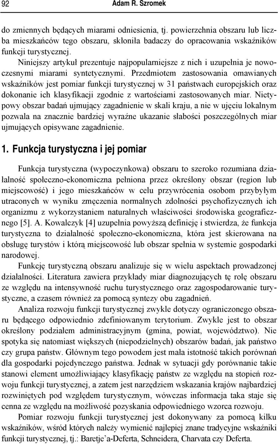 Przedmiotem zastosowania omawianych wskaźników jest pomiar funkcji turystycznej w 31 państwach europejskich oraz dokonanie ich klasyfikacji zgodnie z wartościami zastosowanych miar.